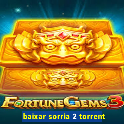 baixar sorria 2 torrent